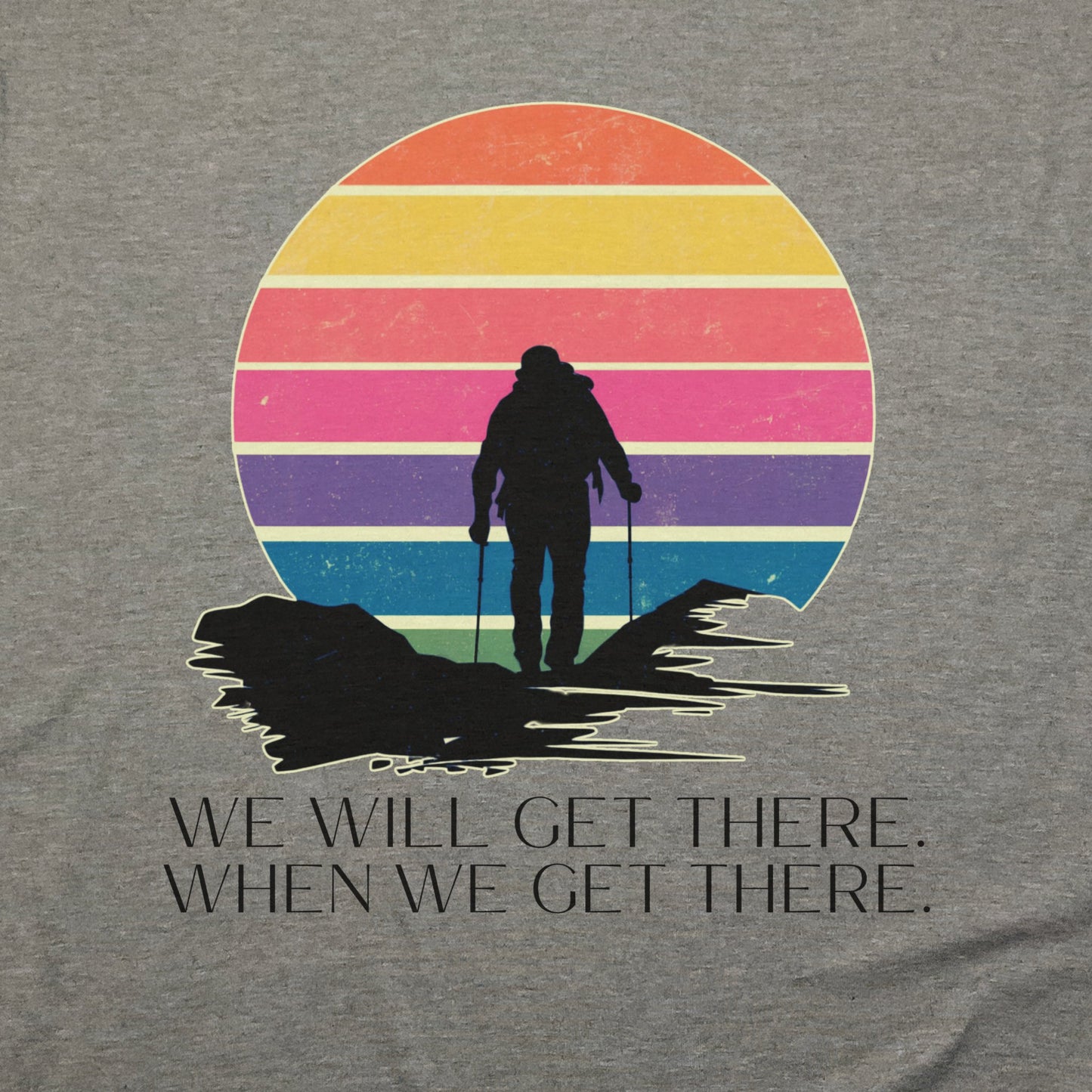 We Will Get There Hiking T-Shirt Adventure and Outdoors Themed T-Shirt