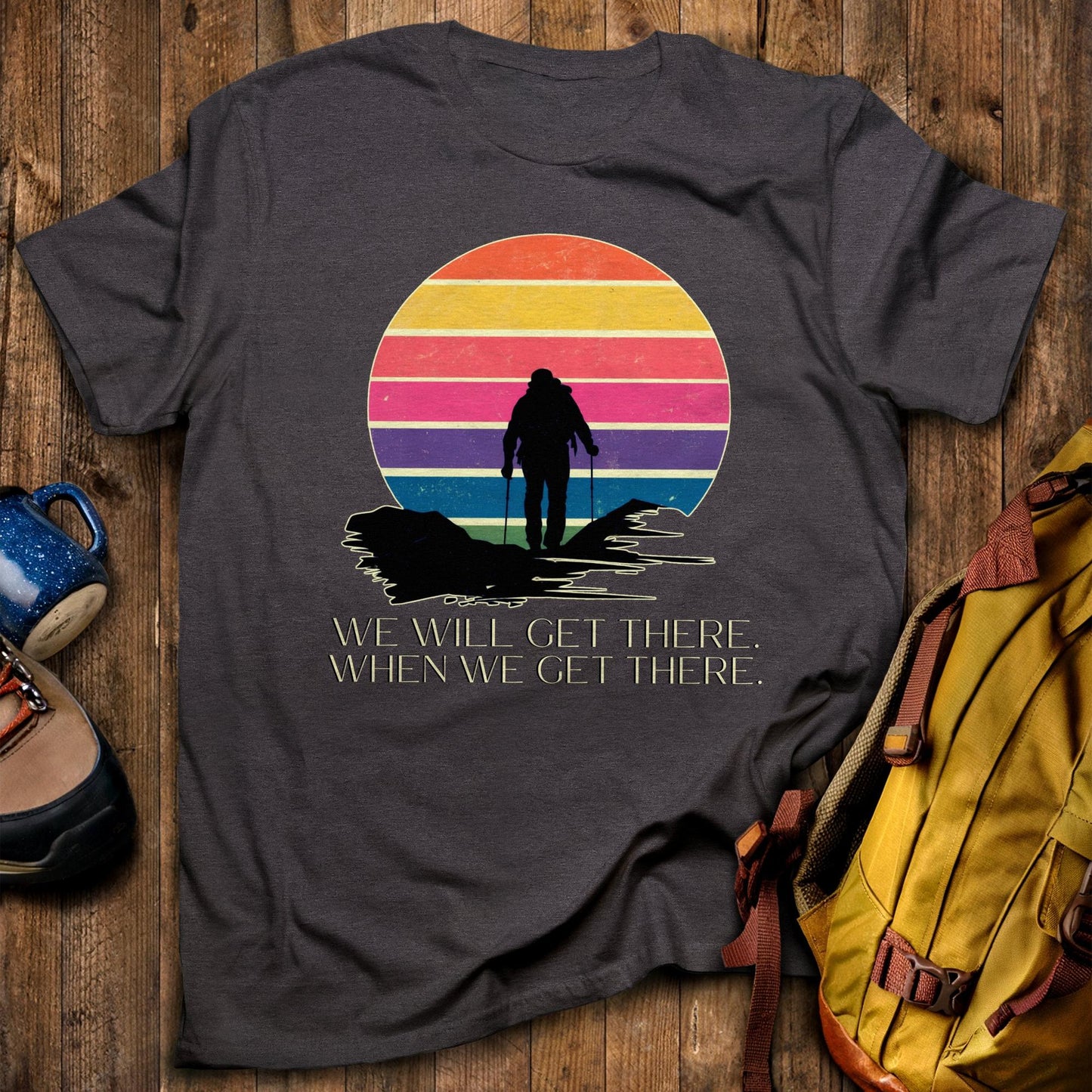We Will Get There Hiking T-Shirt Dark Heather Adventure and Outdoors Themed T-Shirt