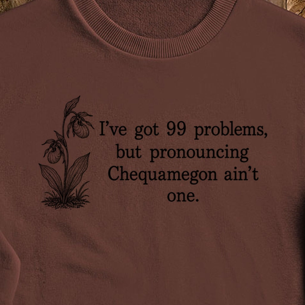 99 Problems Chequamegon Ain't One Crewneck Sweatshirt