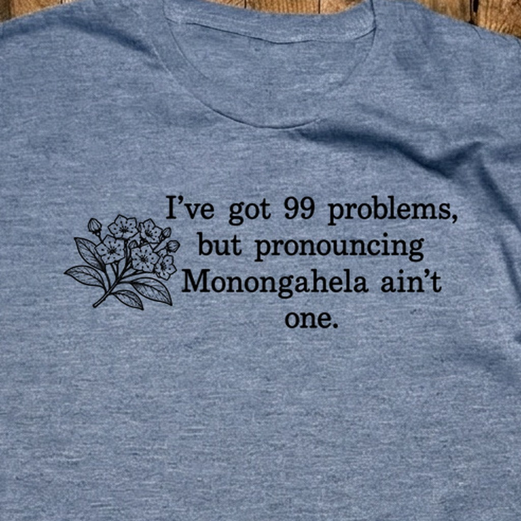 99 Problems Monongahela Ain't One T-Shirt
