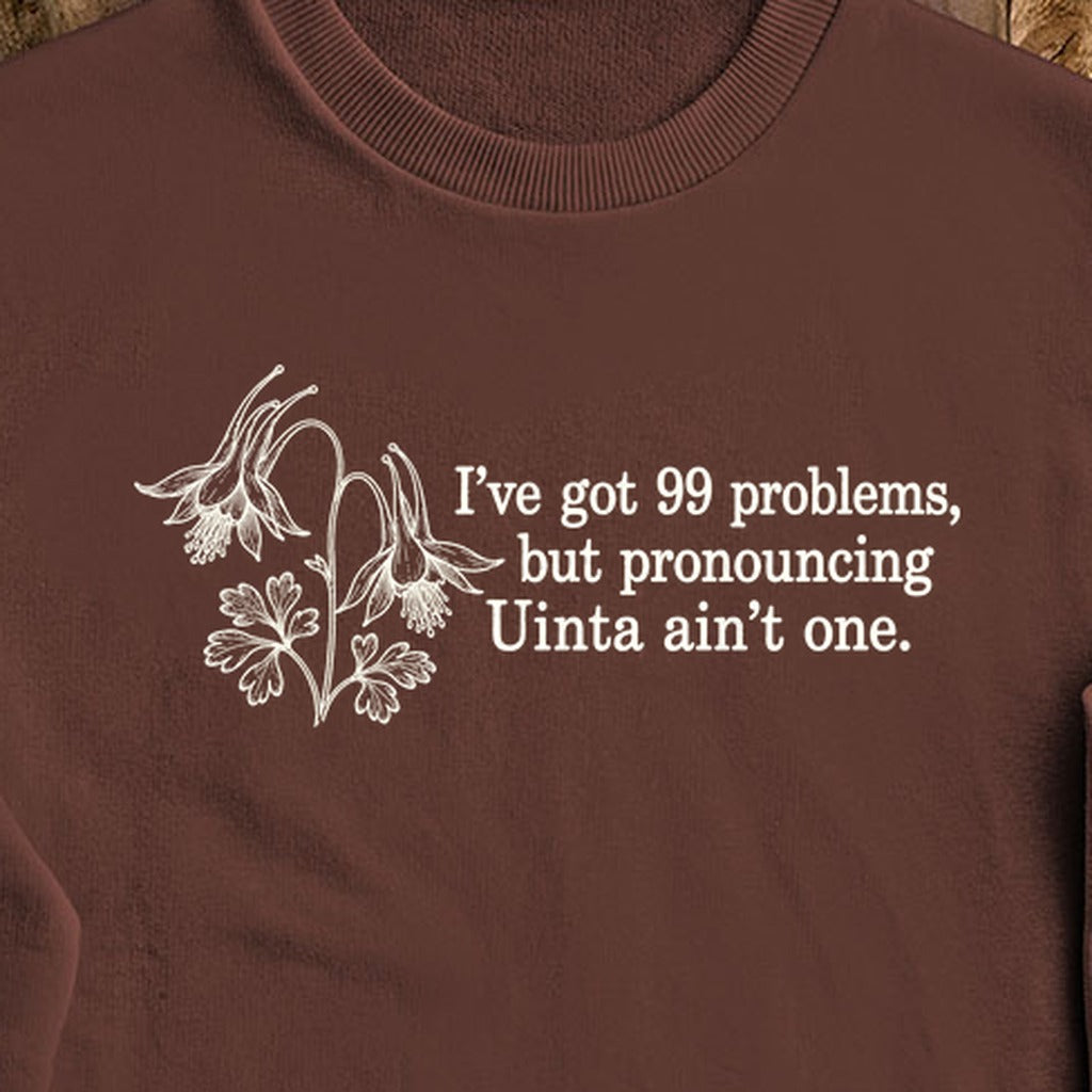 99 Problems Uinta Ain't One Crewneck Sweatshirt
