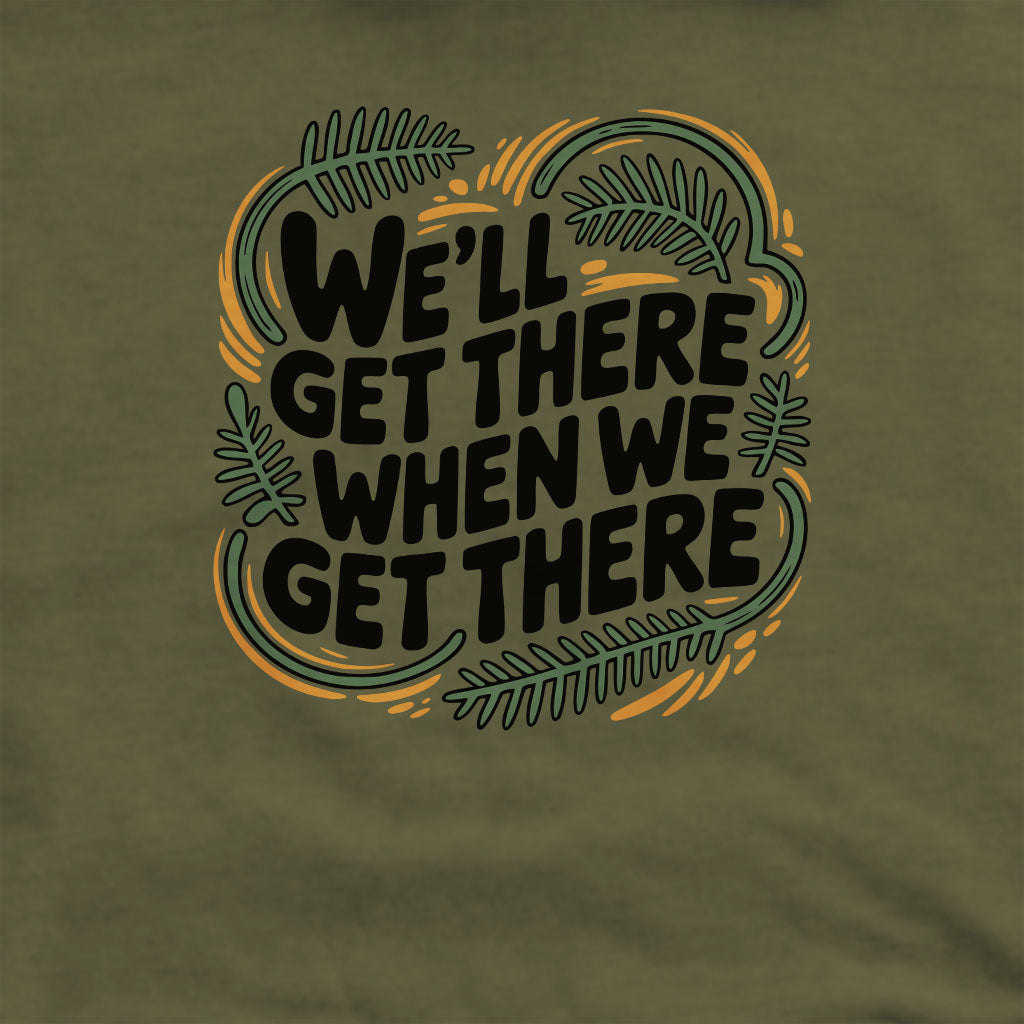 We'll Get There When We Get There Sweatshirt Adventure and Outdoors Themed Sweatshirt