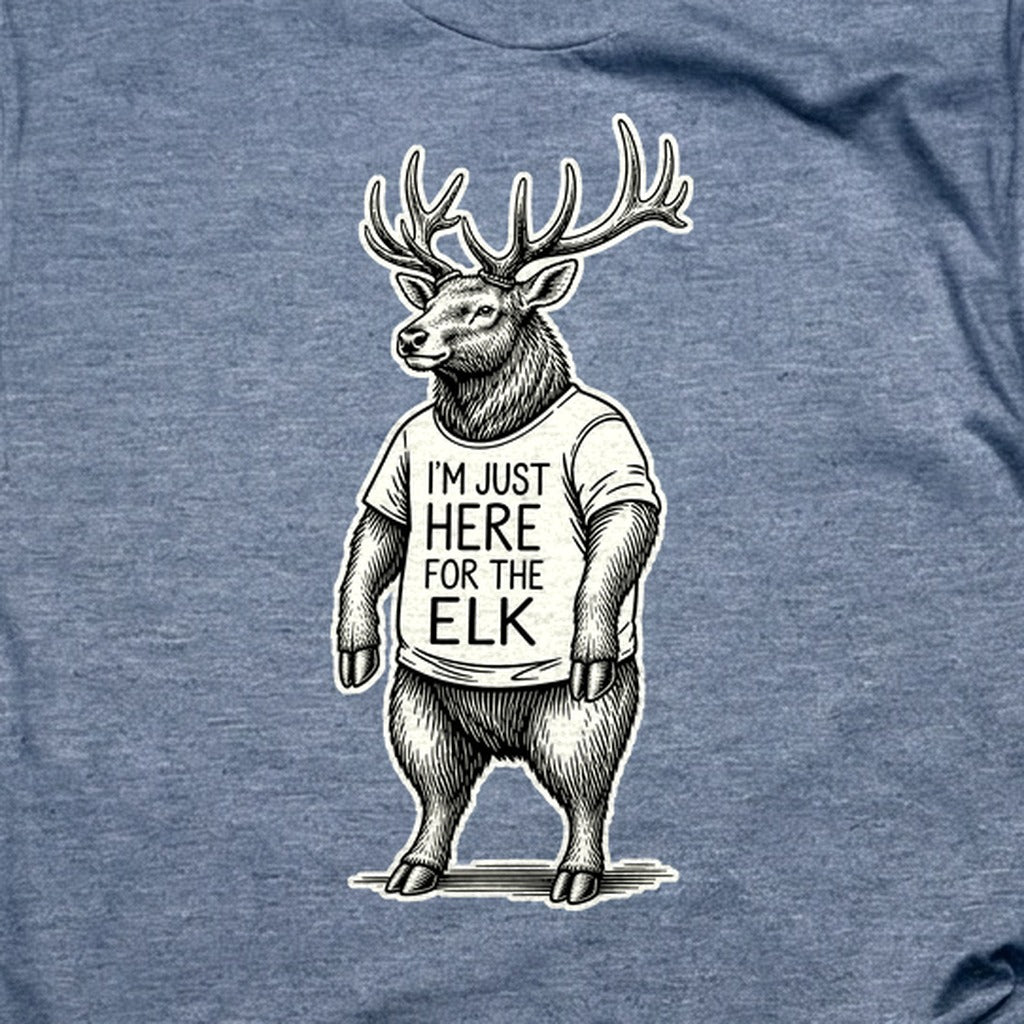 I'm Just Here for the Elk T-Shirt