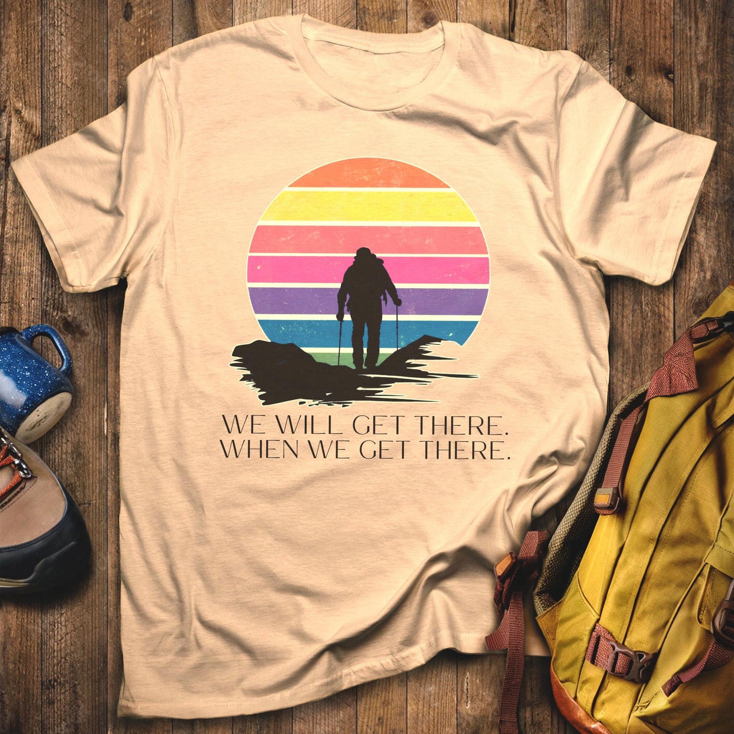 We Will Get There Hiking T-Shirt Sand Adventure and Outdoors Themed T-Shirt
