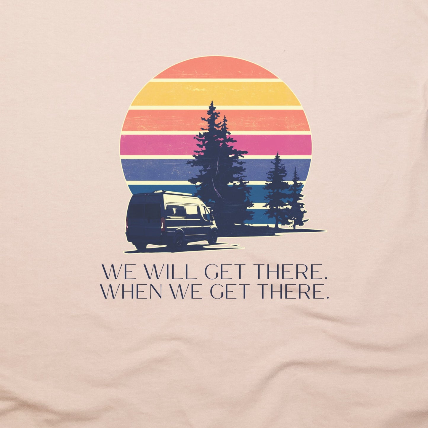 We Will Get There Campervan T-Shirt Adventure and Outdoors Themed T-Shirt