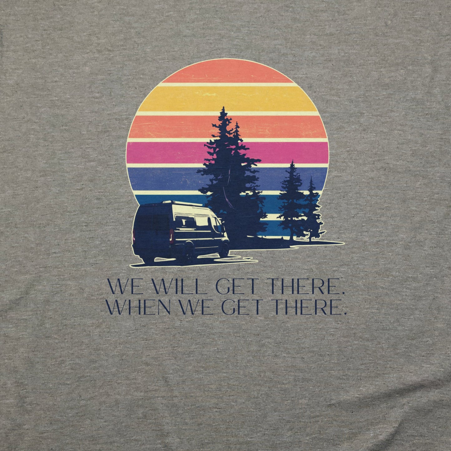 We Will Get There Campervan T-Shirt Adventure and Outdoors Themed T-Shirt
