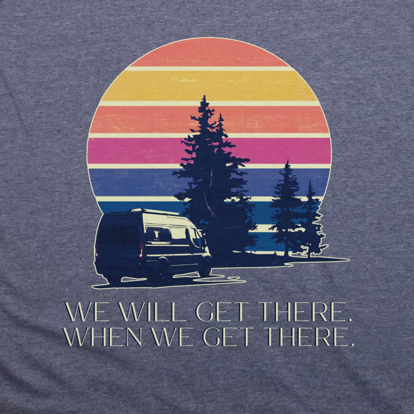 We Will Get There Campervan T-Shirt Adventure and Outdoors Themed T-Shirt