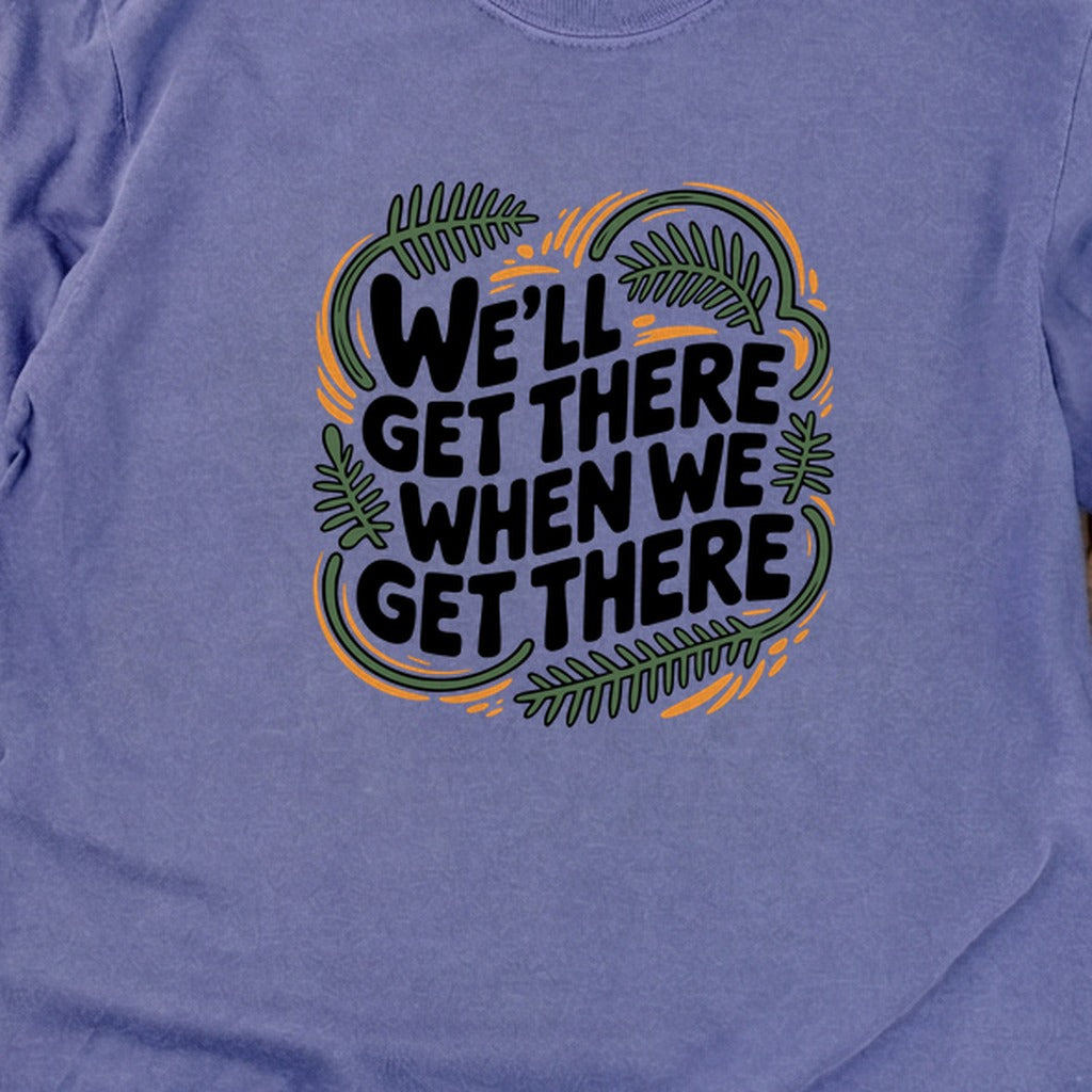 We'll Get There When We Get There Cotton Long Sleeve