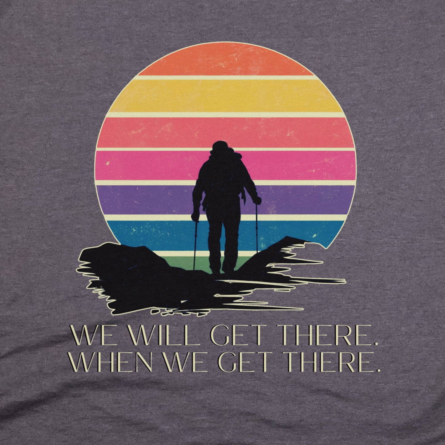 We Will Get There Hiking T-Shirt Adventure and Outdoors Themed T-Shirt