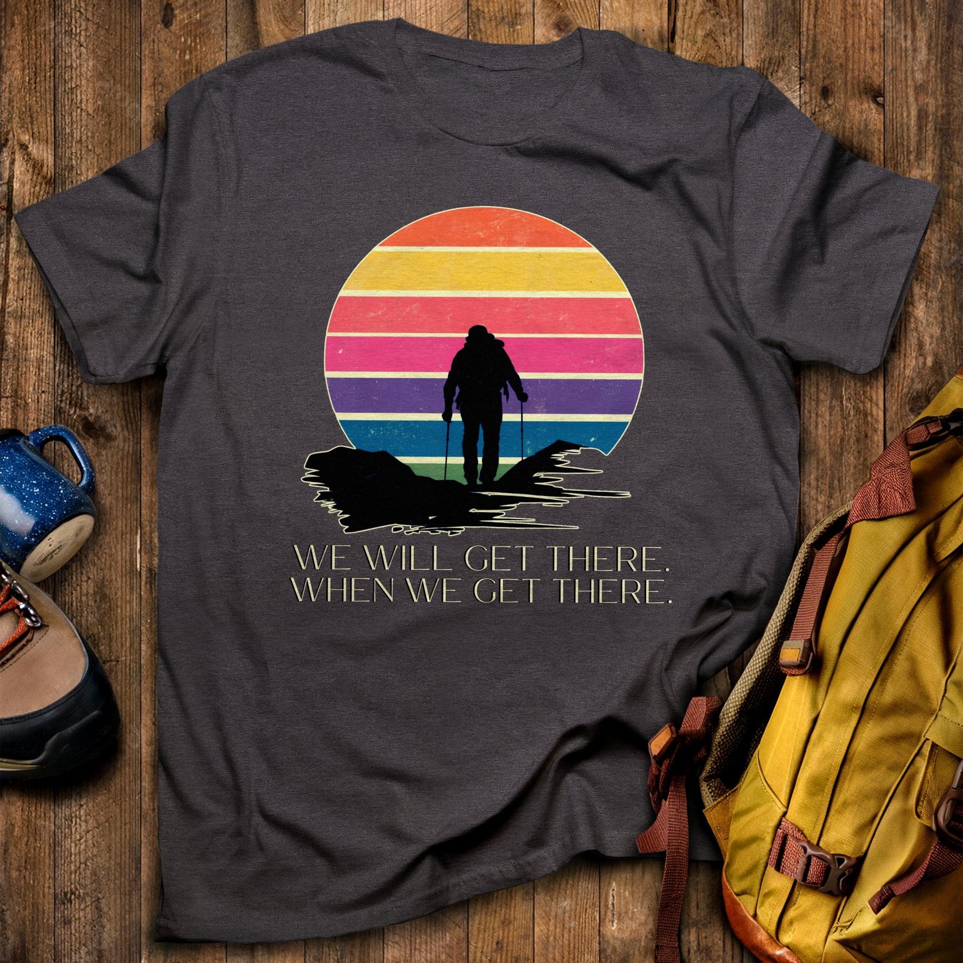 We Will Get There Hiking T-Shirt Dark Heather Adventure and Outdoors Themed T-Shirt