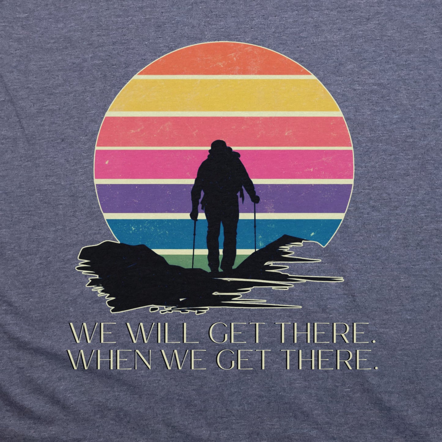 We Will Get There Hiking T-Shirt Adventure and Outdoors Themed T-Shirt