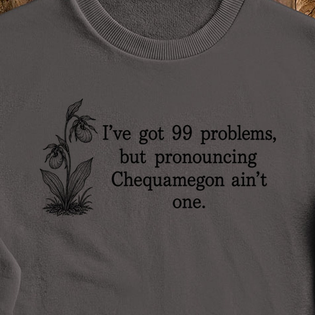 99 Problems Chequamegon Ain't One Crewneck Sweatshirt
