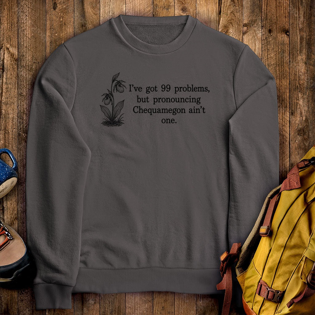 99 Problems Chequamegon Ain't One Crewneck Sweatshirt