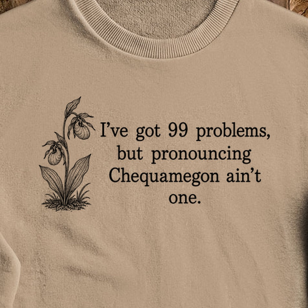 99 Problems Chequamegon Ain't One Crewneck Sweatshirt