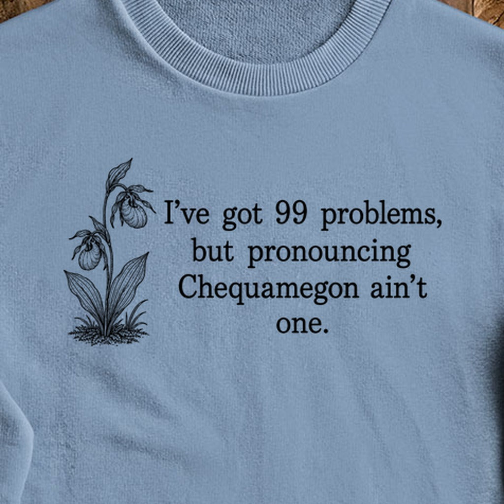 99 Problems Chequamegon Ain't One Crewneck Sweatshirt
