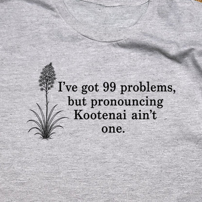 99 Problems Kootenai Ain't One T-Shirt