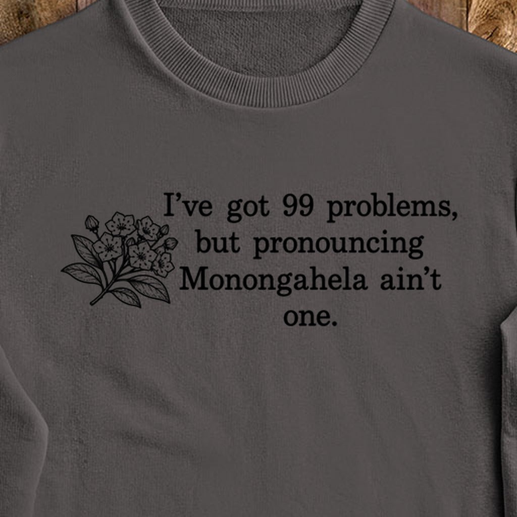 99 Problems Monongahela Ain't One Crewneck Sweatshirt