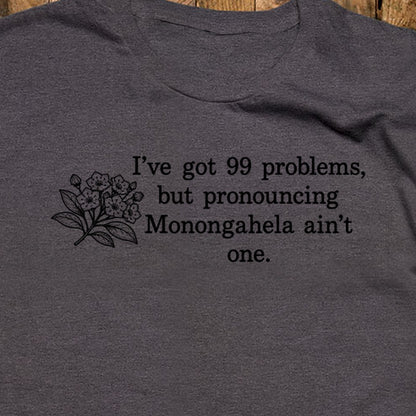 99 Problems Monongahela Ain't One T-Shirt