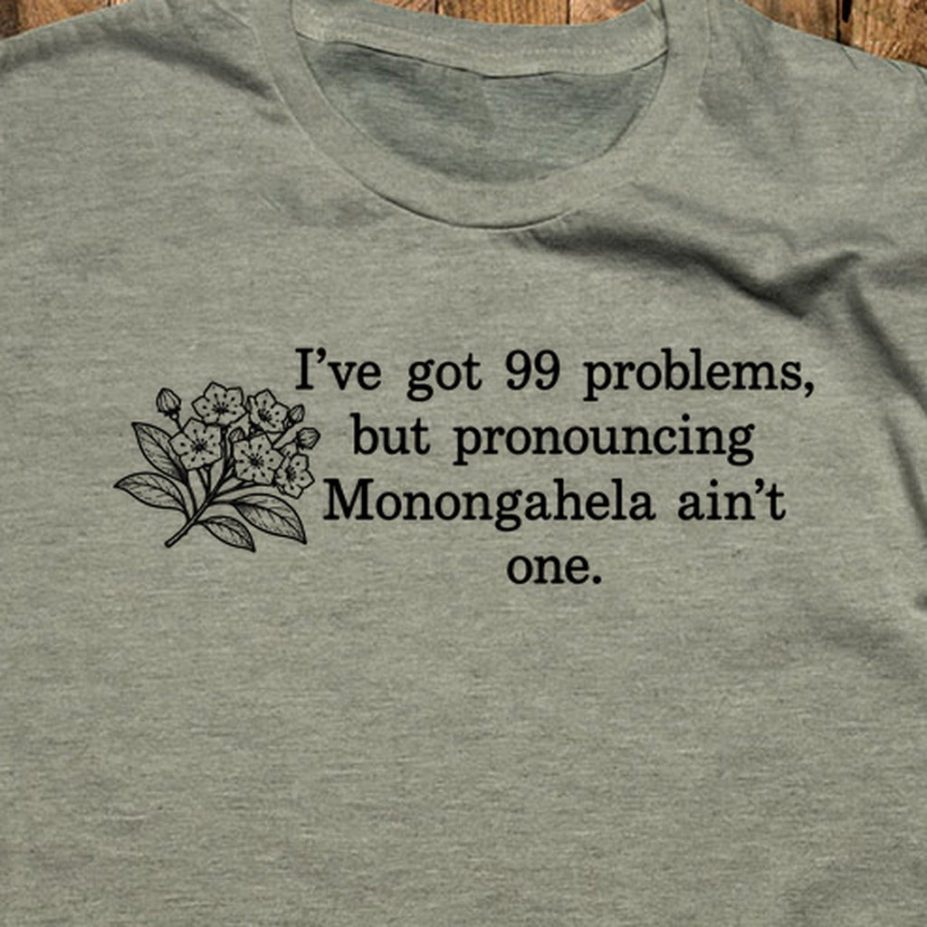 99 Problems Monongahela Ain't One T-Shirt