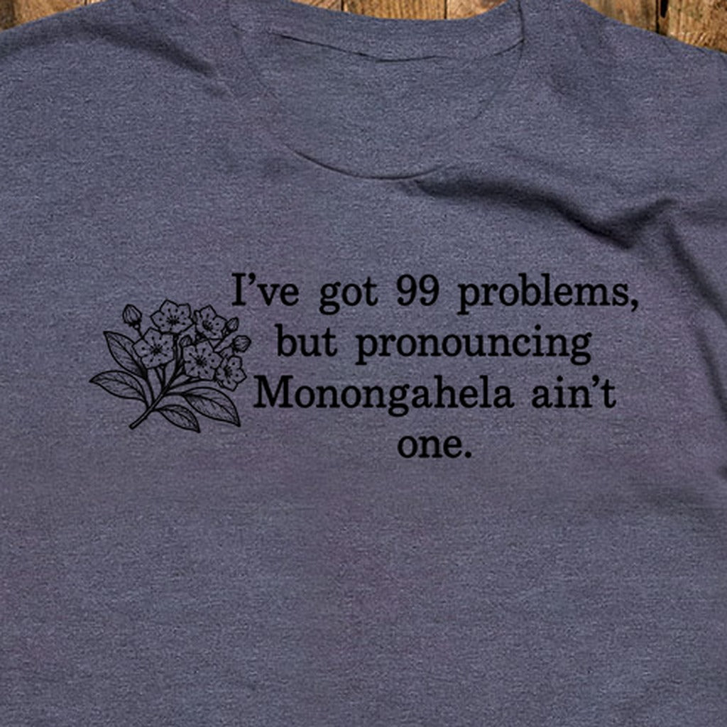 99 Problems Monongahela Ain't One T-Shirt