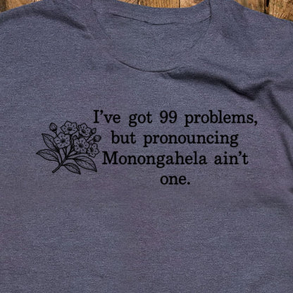 99 Problems Monongahela Ain't One T-Shirt