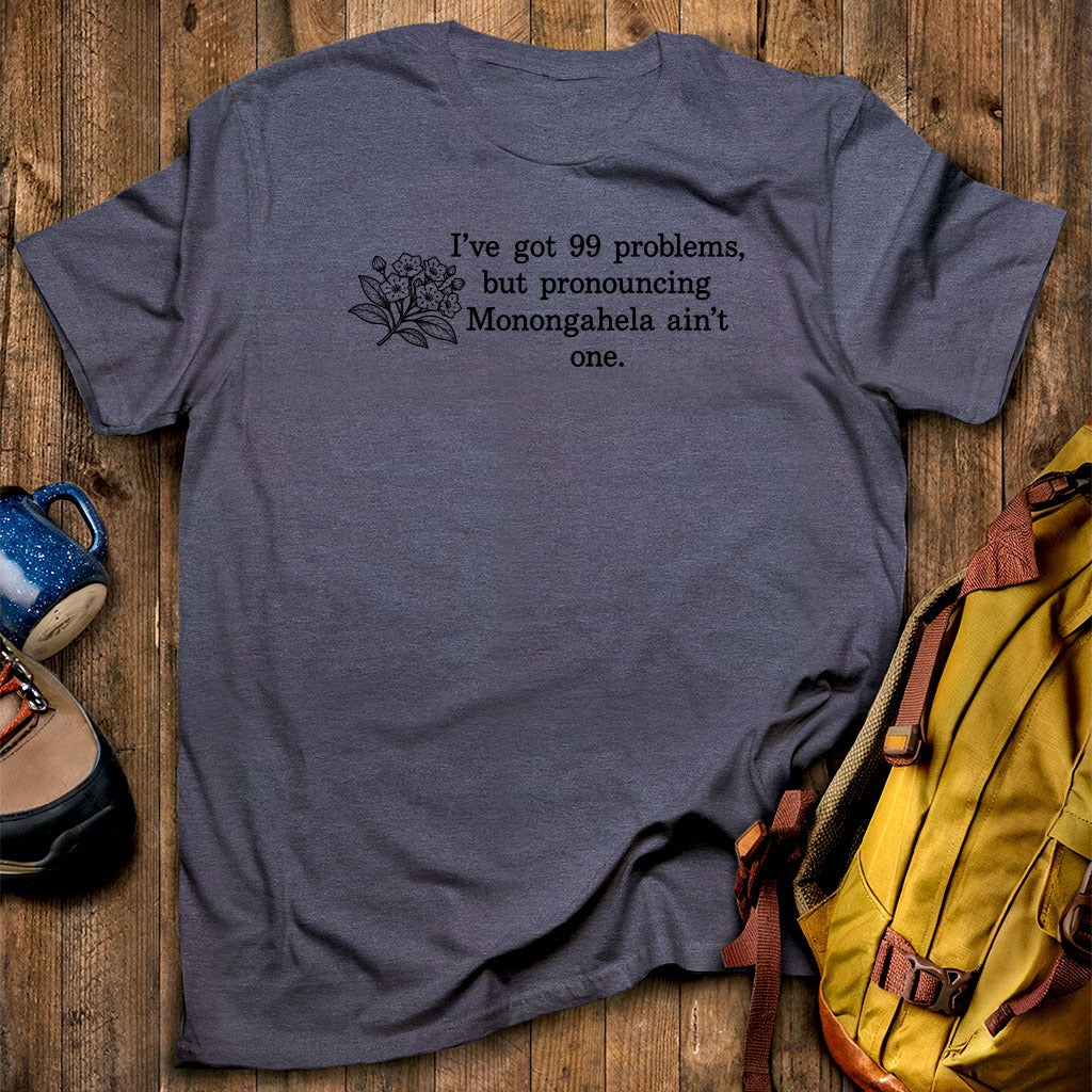 99 Problems Monongahela Ain't One T-Shirt