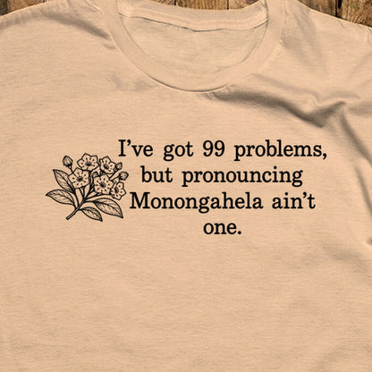 99 Problems Monongahela Ain't One T-Shirt