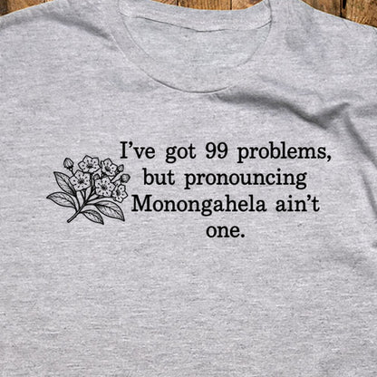 99 Problems Monongahela Ain't One T-Shirt