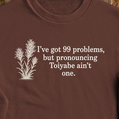 99 Problems Toiyabe Ain't One Crewneck Sweatshirt
