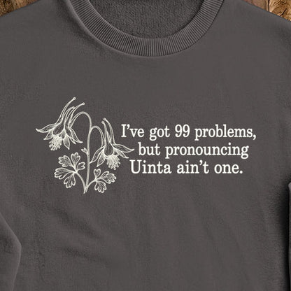 99 Problems Uinta Ain't One Crewneck Sweatshirt