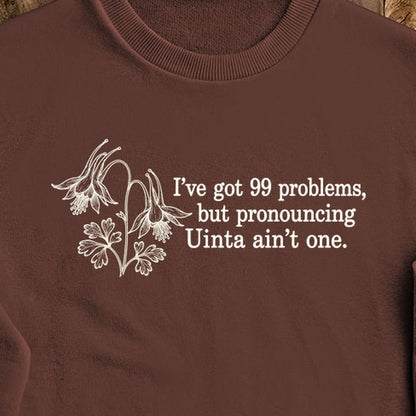 99 Problems Uinta Ain't One Crewneck Sweatshirt