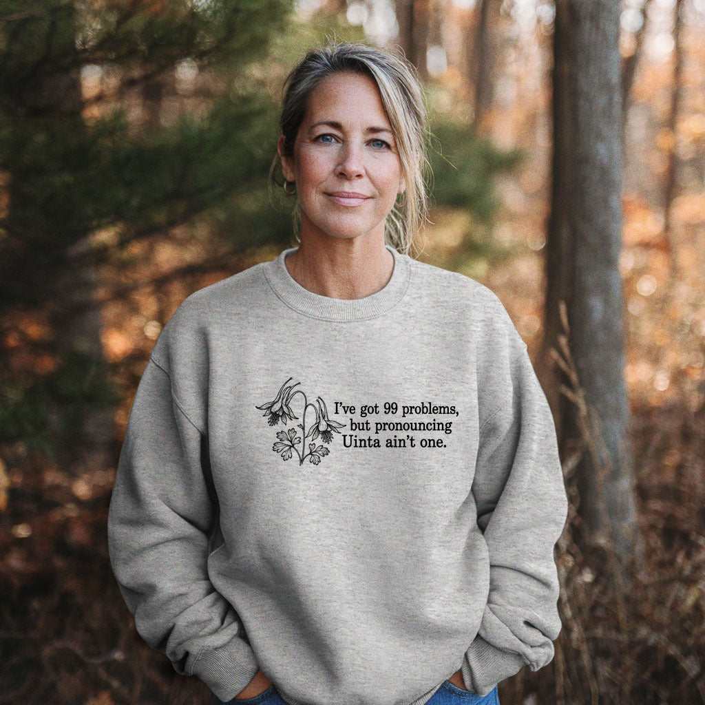 99 Problems Uinta Ain't One Crewneck Sweatshirt
