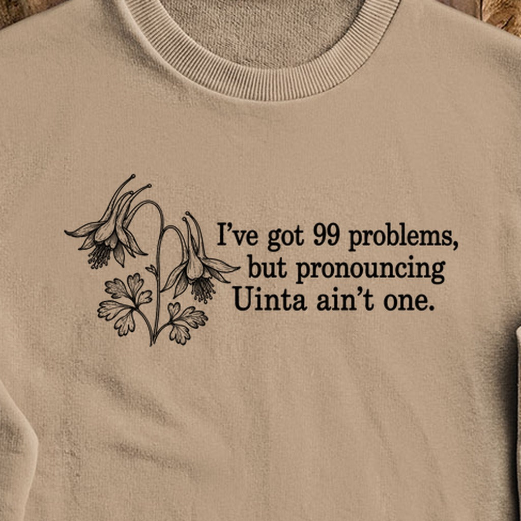 99 Problems Uinta Ain't One Crewneck Sweatshirt