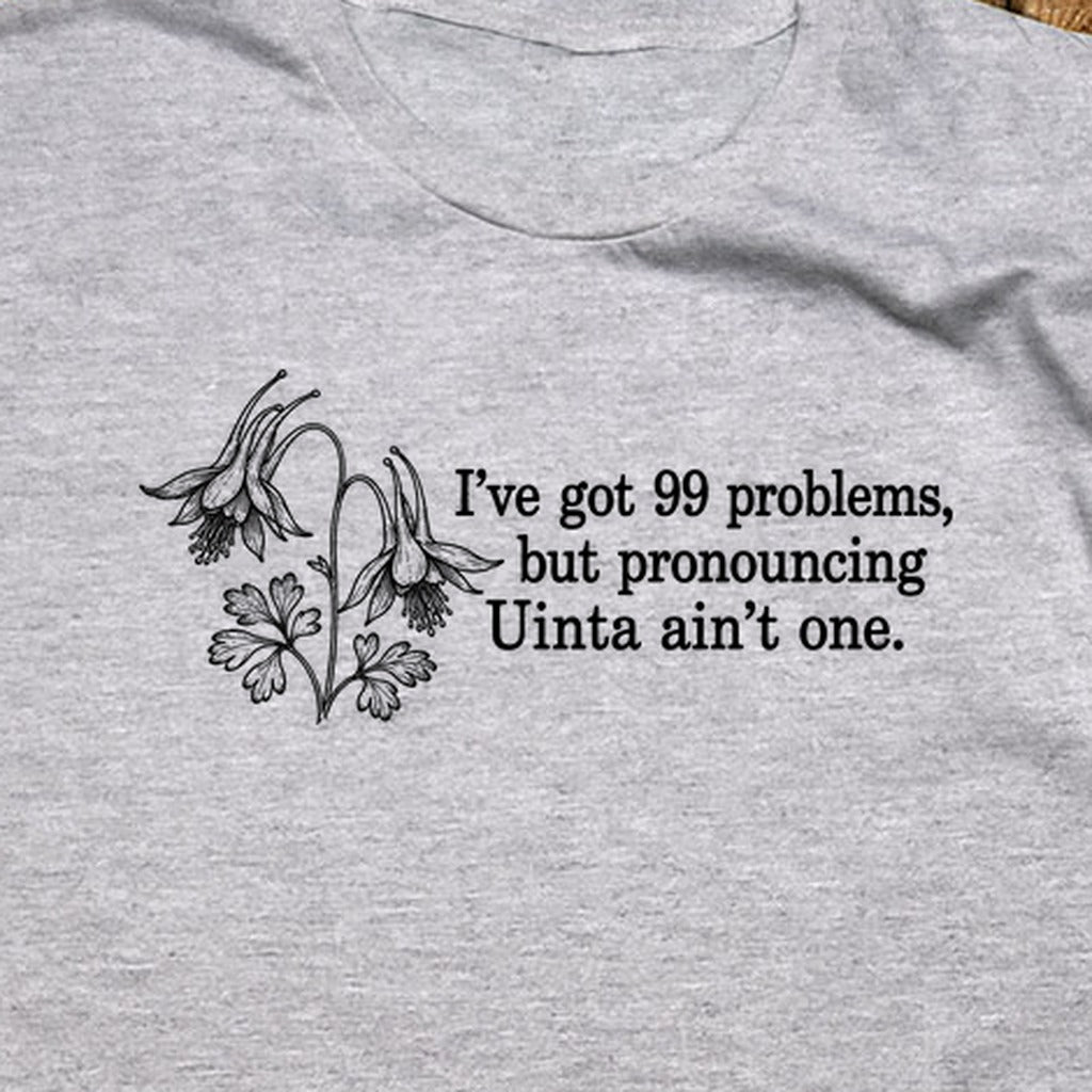 99 Problems Uinta Ain't One T-Shirt