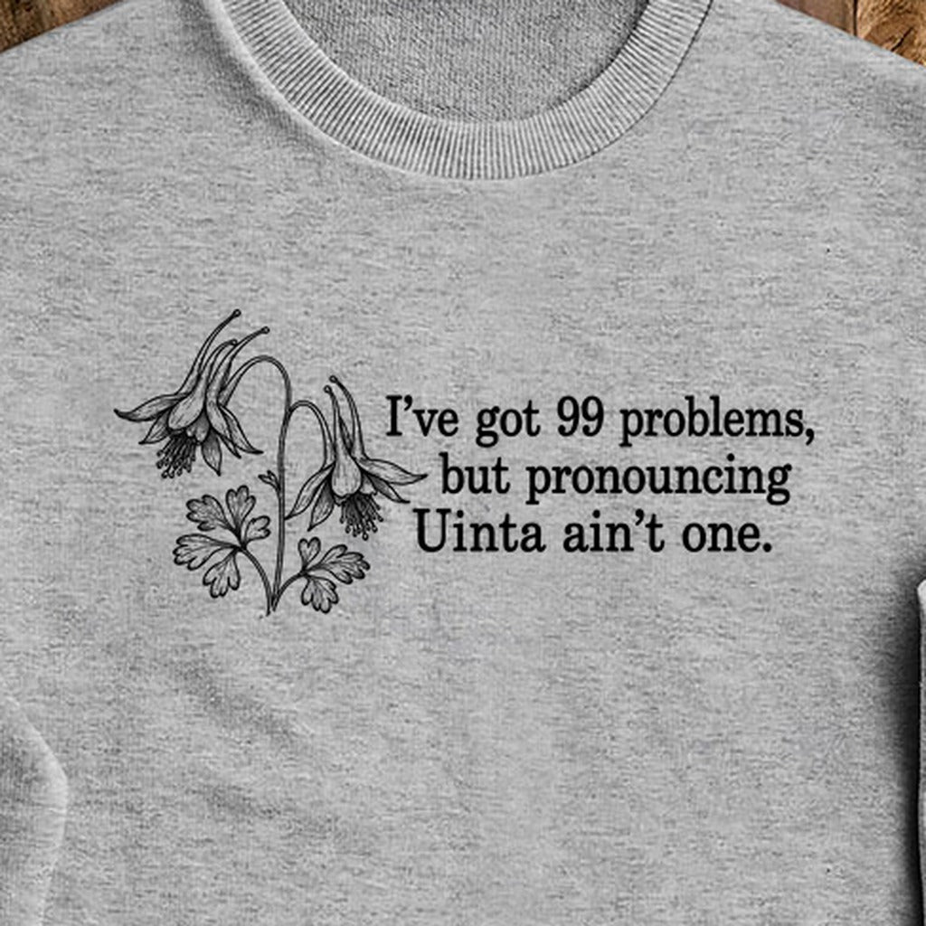 99 Problems Uinta Ain't One Crewneck Sweatshirt