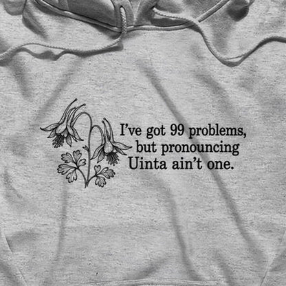 99 Problems Uinta Ain't One Hoodie