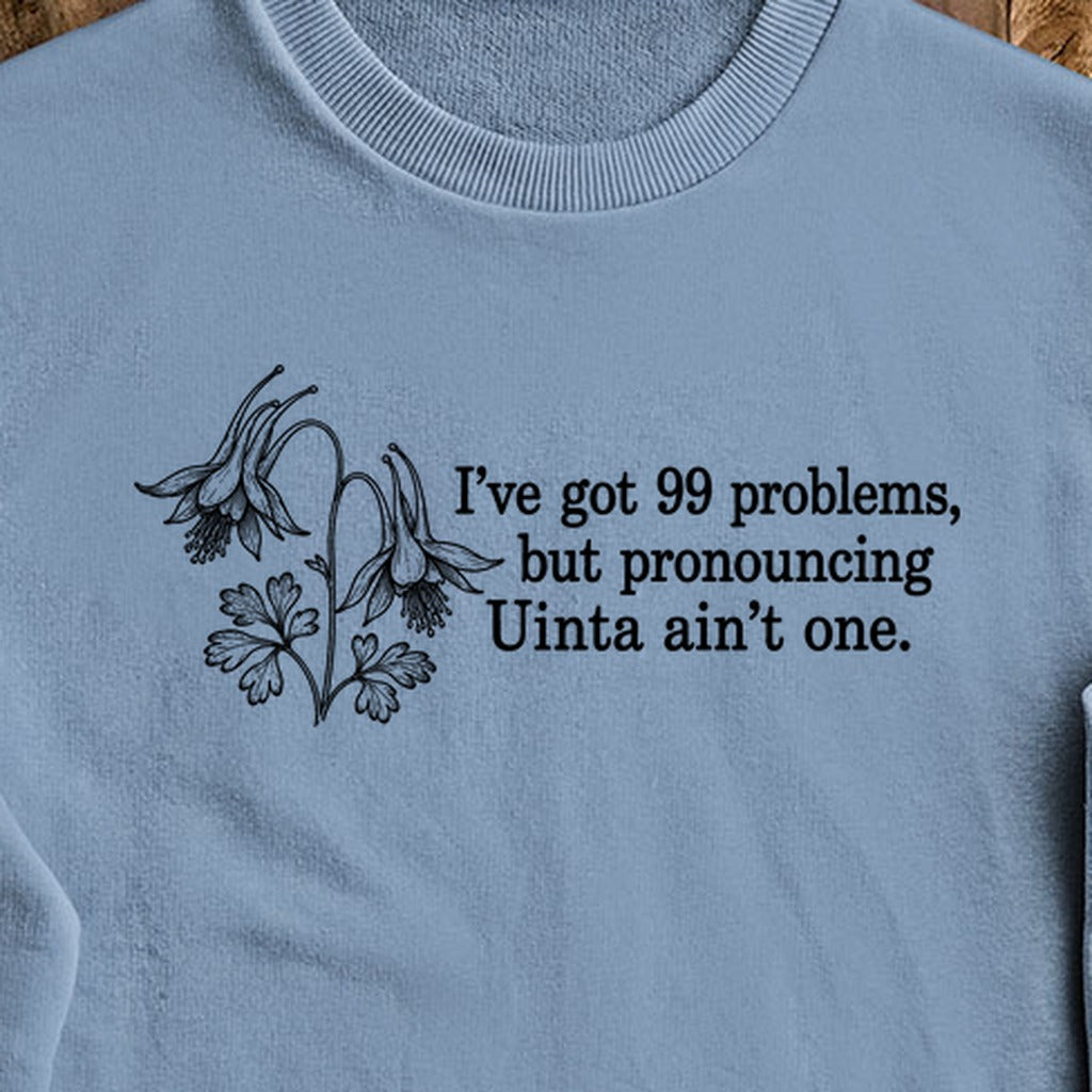 99 Problems Uinta Ain't One Crewneck Sweatshirt