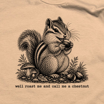 Roast Me and Call Me a Chestnut Chipmunk T-Shirt