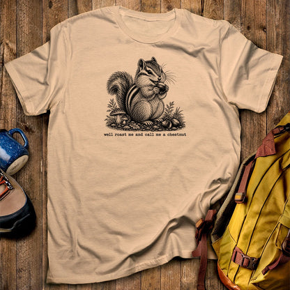 Roast Me and Call Me a Chestnut Chipmunk T-Shirt