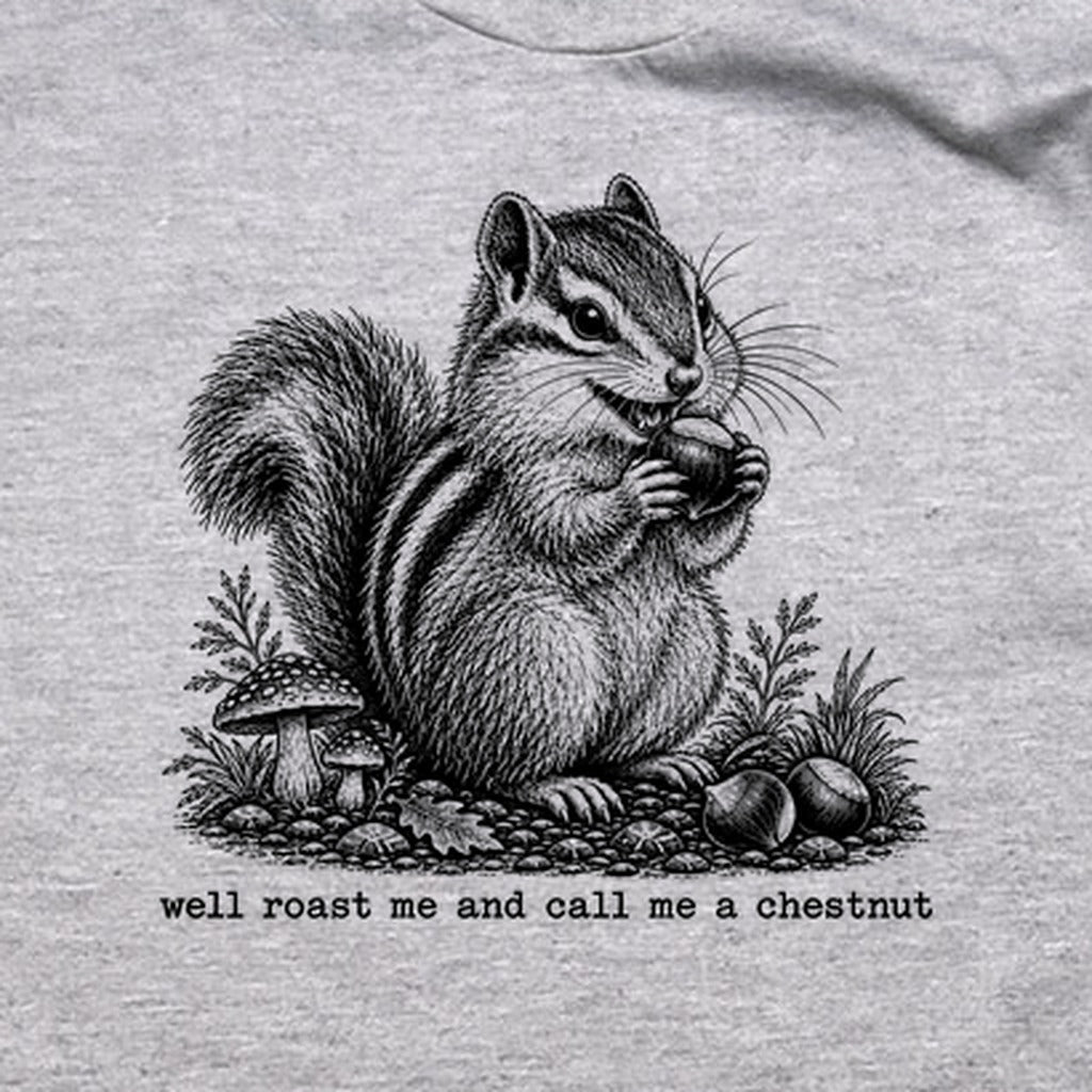 Roast Me and Call Me a Chestnut Chipmunk T-Shirt