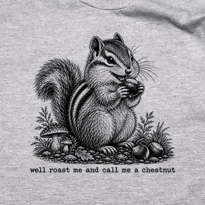 Roast Me and Call Me a Chestnut Chipmunk T-Shirt