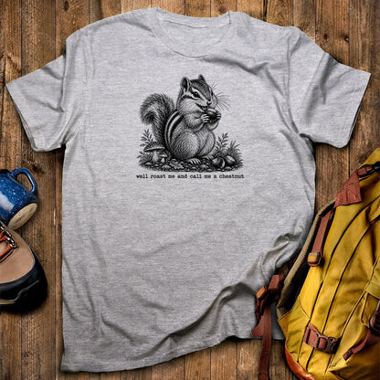 Roast Me and Call Me a Chestnut Chipmunk T-Shirt