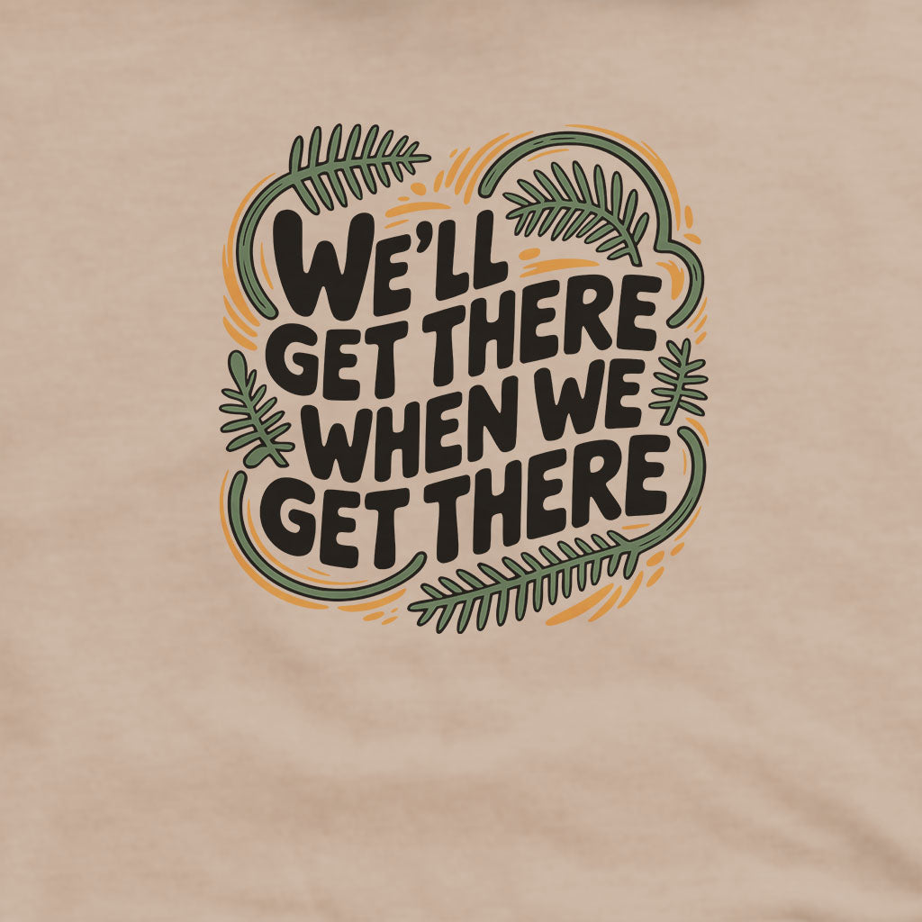 We'll Get There When We Get There Hoodie Adventure and Outdoors Themed Hoodie