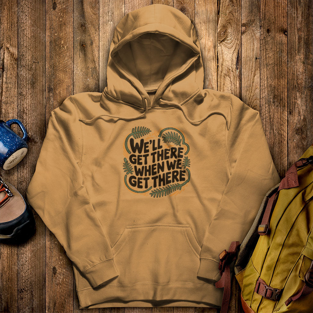 We'll Get There When We Get There Hoodie Mustard Adventure and Outdoors Themed Hoodie