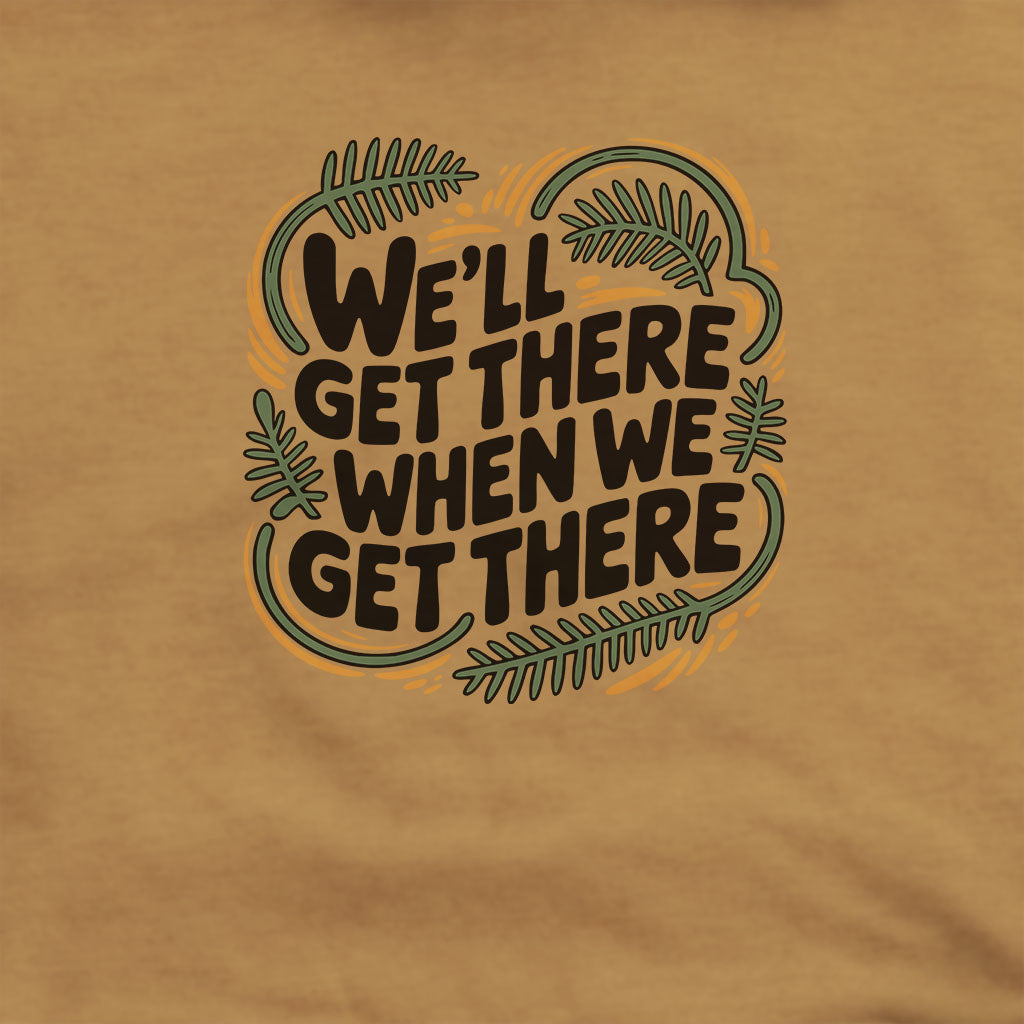 We'll Get There When We Get There Hoodie Adventure and Outdoors Themed Hoodie