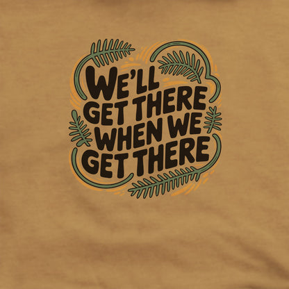 We'll Get There When We Get There Hoodie Adventure and Outdoors Themed Hoodie