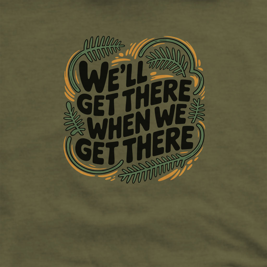 We'll Get There When We Get There Hoodie Adventure and Outdoors Themed Hoodie