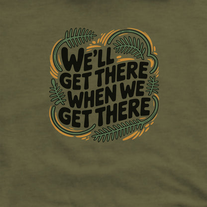 We'll Get There When We Get There Hoodie Adventure and Outdoors Themed Hoodie