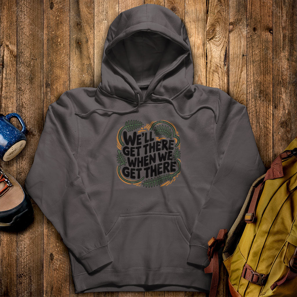 We'll Get There When We Get There Hoodie Charcoal Adventure and Outdoors Themed Hoodie