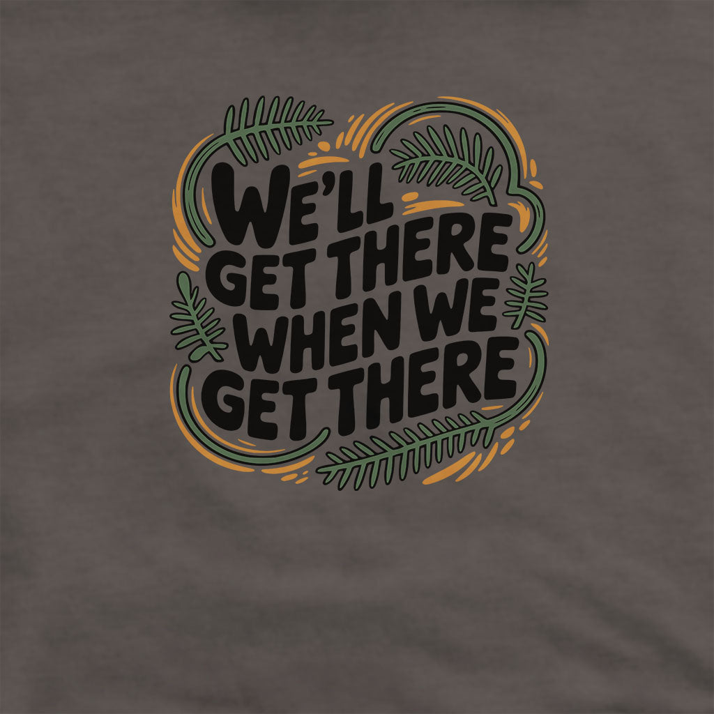 We'll Get There When We Get There Hoodie Adventure and Outdoors Themed Hoodie